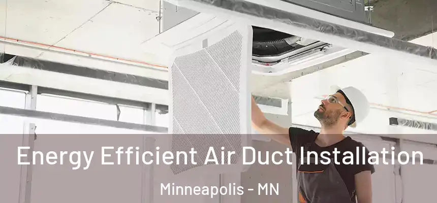 Energy Efficient Air Duct Installation Minneapolis - MN